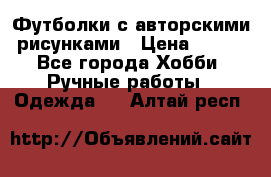 Футболки с авторскими рисунками › Цена ­ 990 - Все города Хобби. Ручные работы » Одежда   . Алтай респ.